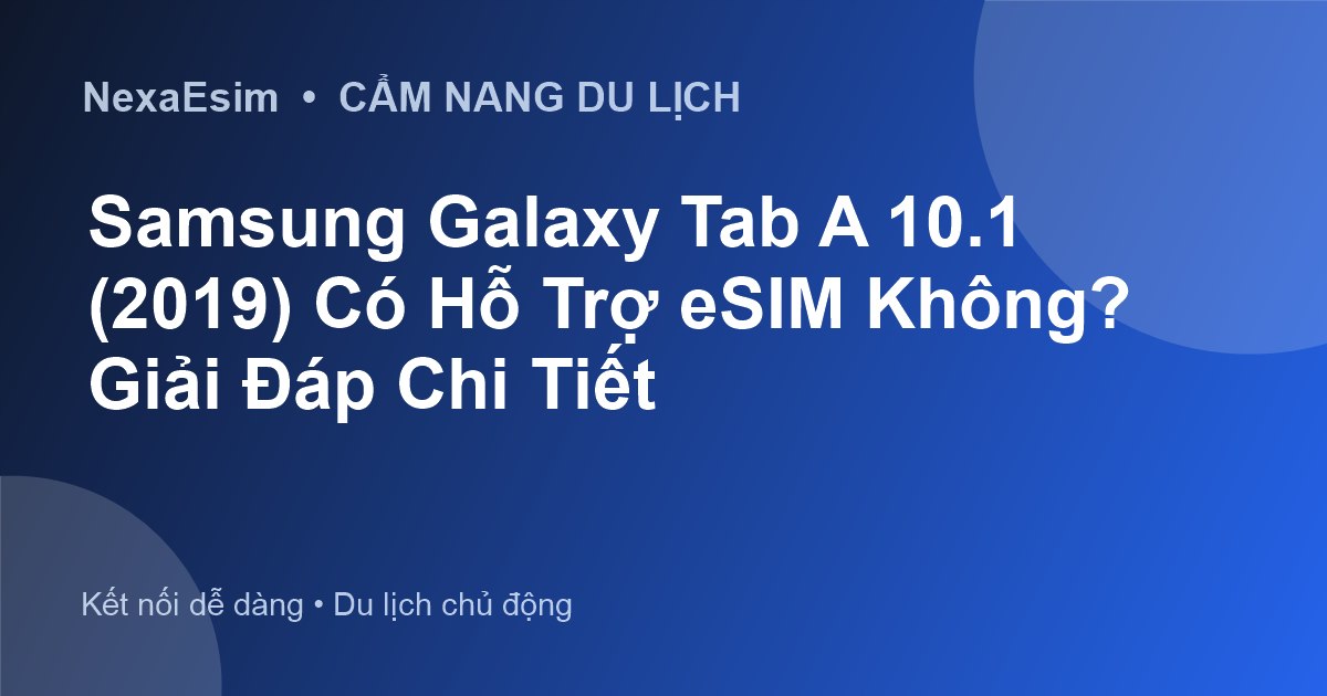 Samsung Galaxy Tab A 10.1 (2019) Có Hỗ Trợ eSIM Không? Giải Đáp Chi Tiết - Hướng dẫn sử dụng eSim