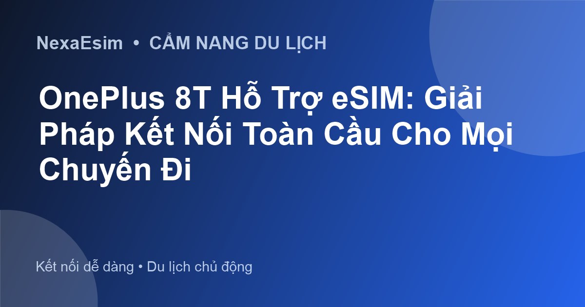 OnePlus 8T Hỗ Trợ eSIM: Giải Pháp Kết Nối Toàn Cầu Cho Mọi Chuyến Đi - Hướng dẫn sử dụng eSim