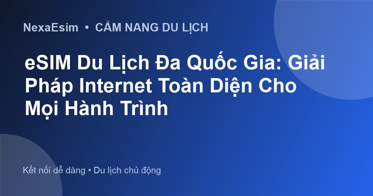 eSIM Du Lịch Đa Quốc Gia: Giải Pháp Internet Toàn Diện Cho Mọi Hành Trình - Hướng dẫn sử dụng eSim