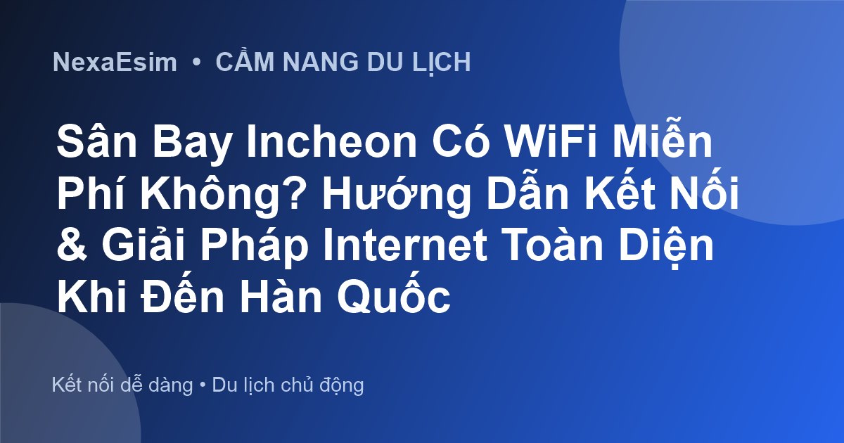 Sân Bay Incheon Có WiFi Miễn Phí Không? Hướng Dẫn Kết Nối & Giải Pháp Internet Toàn Diện Khi Đến Hàn Quốc - Hướng dẫn sử dụng eSim