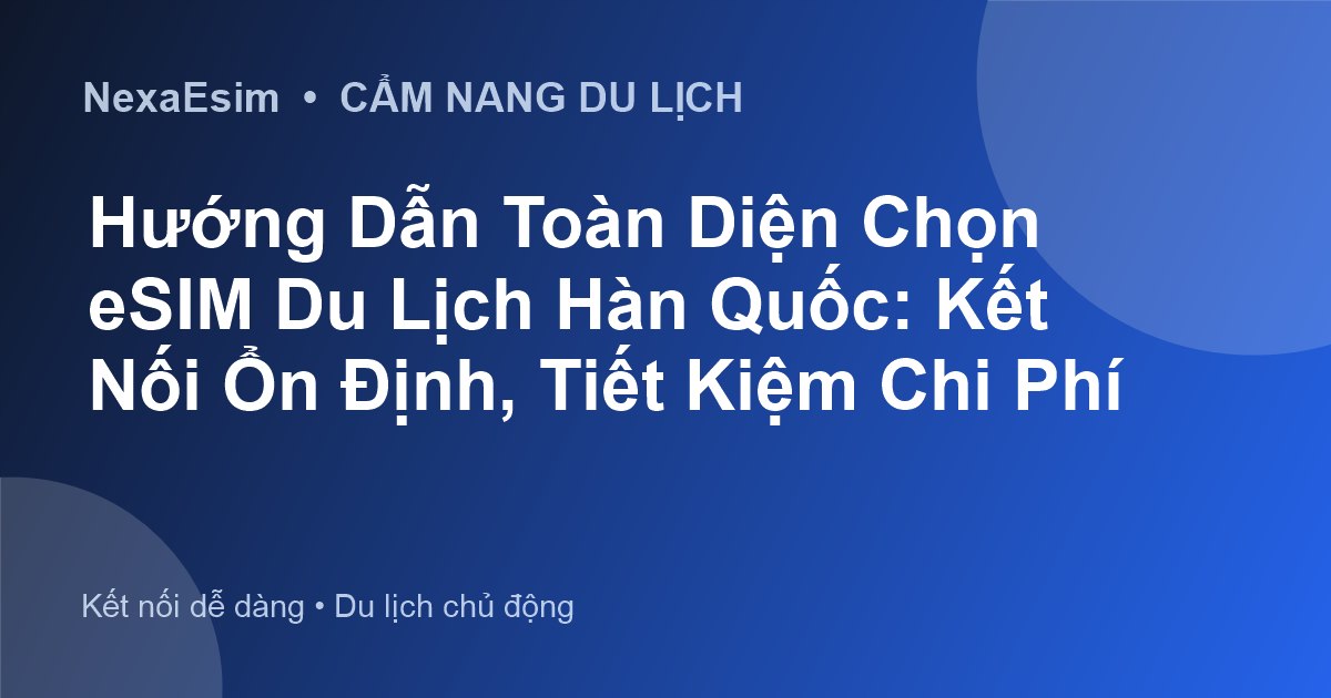 Hướng Dẫn Toàn Diện Chọn eSIM Du Lịch Hàn Quốc: Kết Nối Ổn Định, Tiết Kiệm Chi Phí - Hướng dẫn sử dụng eSim