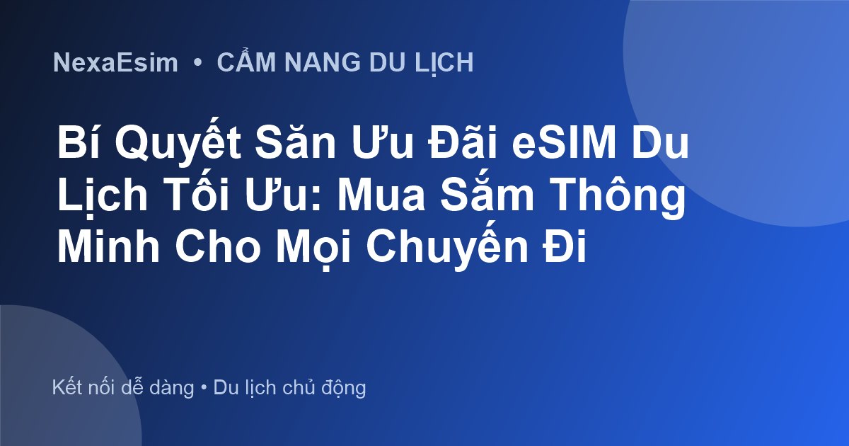 Bí Quyết Săn Ưu Đãi eSIM Du Lịch Tối Ưu: Mua Sắm Thông Minh Cho Mọi Chuyến Đi - Hướng dẫn sử dụng eSim