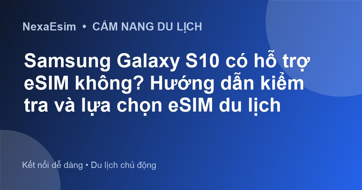 Samsung Galaxy S10 có hỗ trợ eSIM không? Hướng dẫn kiểm tra và lựa chọn eSIM du lịch - Hướng dẫn sử dụng eSim