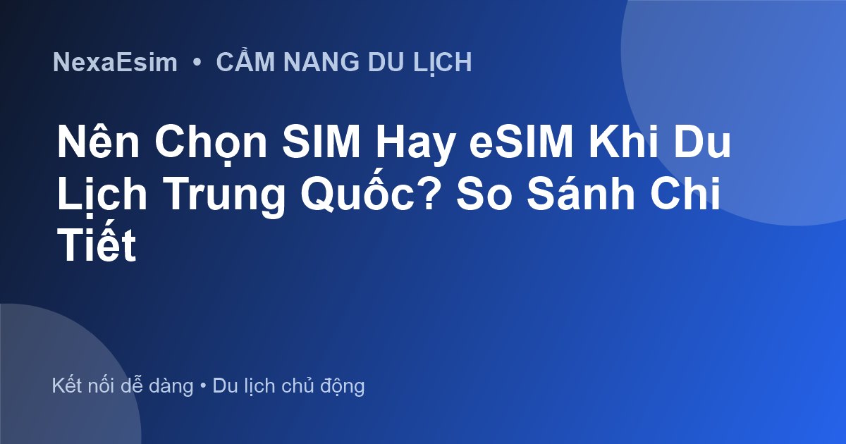 Nên Chọn SIM Hay eSIM Khi Du Lịch Trung Quốc? So Sánh Chi Tiết - Hướng dẫn sử dụng eSim