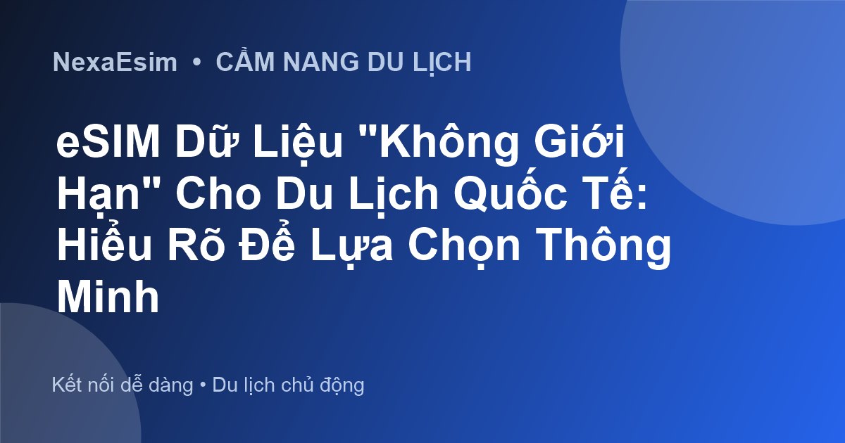eSIM Dữ Liệu "Không Giới Hạn" Cho Du Lịch Quốc Tế: Hiểu Rõ Để Lựa Chọn Thông Minh - Hướng dẫn sử dụng eSim