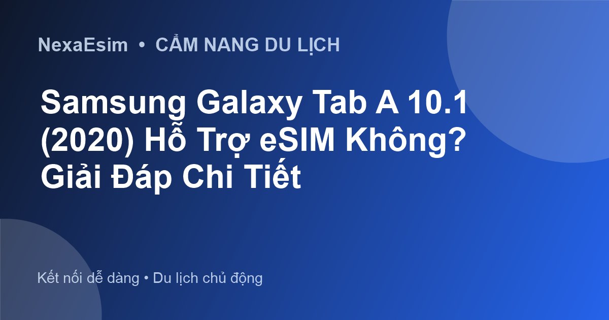 Samsung Galaxy Tab A 10.1 (2020) Hỗ Trợ eSIM Không? Giải Đáp Chi Tiết - Hướng dẫn sử dụng eSim
