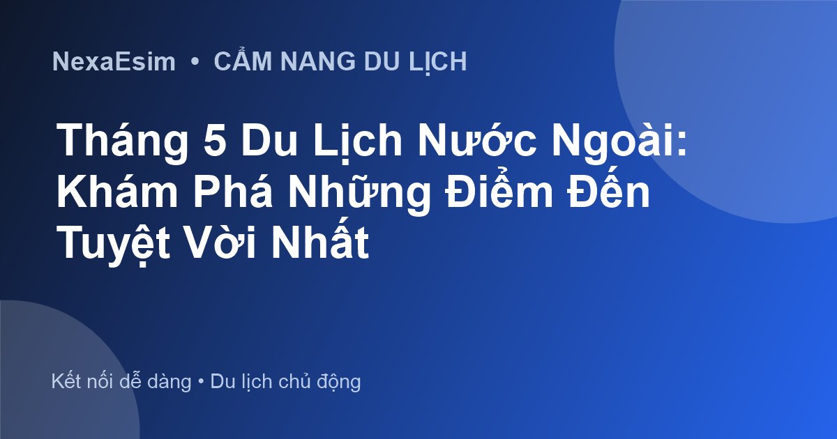 Tháng 5 Du Lịch Nước Ngoài: Khám Phá Những Điểm Đến Tuyệt Vời Nhất - Hướng dẫn sử dụng eSim