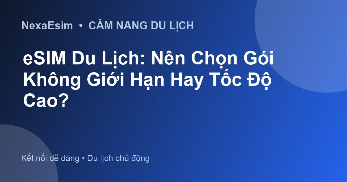 eSIM Du Lịch: Nên Chọn Gói Không Giới Hạn Hay Tốc Độ Cao? - Hướng dẫn sử dụng eSim