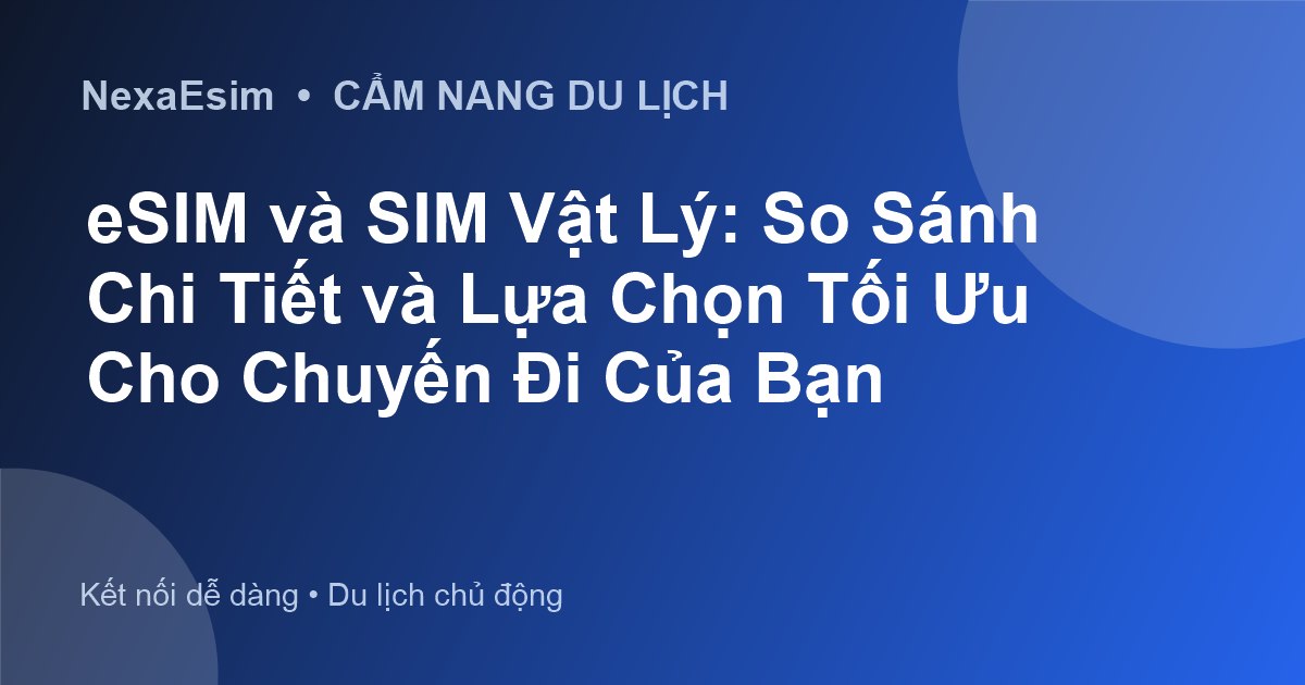 eSIM và SIM Vật Lý: So Sánh Chi Tiết và Lựa Chọn Tối Ưu Cho Chuyến Đi Của Bạn - Hướng dẫn sử dụng eSim