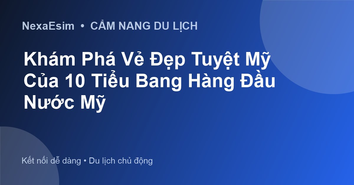 Khám Phá Vẻ Đẹp Tuyệt Mỹ Của 10 Tiểu Bang Hàng Đầu Nước Mỹ