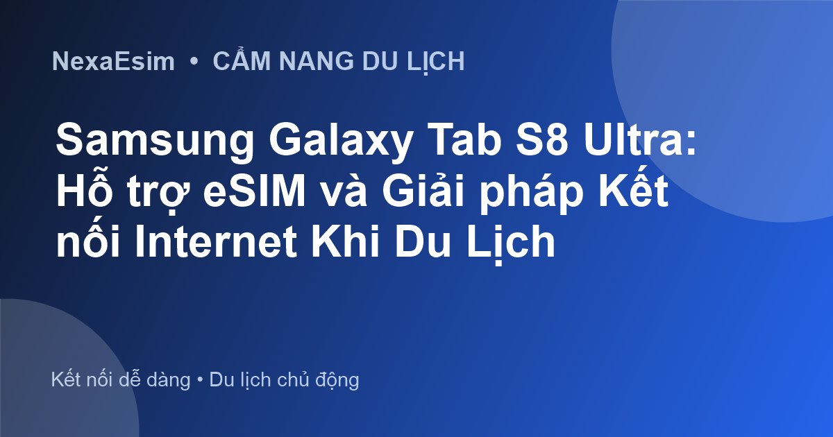 Samsung Galaxy Tab S8 Ultra: Hỗ trợ eSIM và Giải pháp Kết nối Internet Khi Du Lịch - Hướng dẫn sử dụng eSim