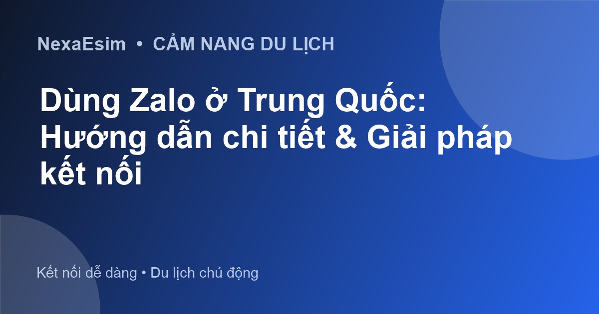 Dùng Zalo ở Trung Quốc: Hướng dẫn chi tiết & Giải pháp kết nối - Hướng dẫn sử dụng eSim