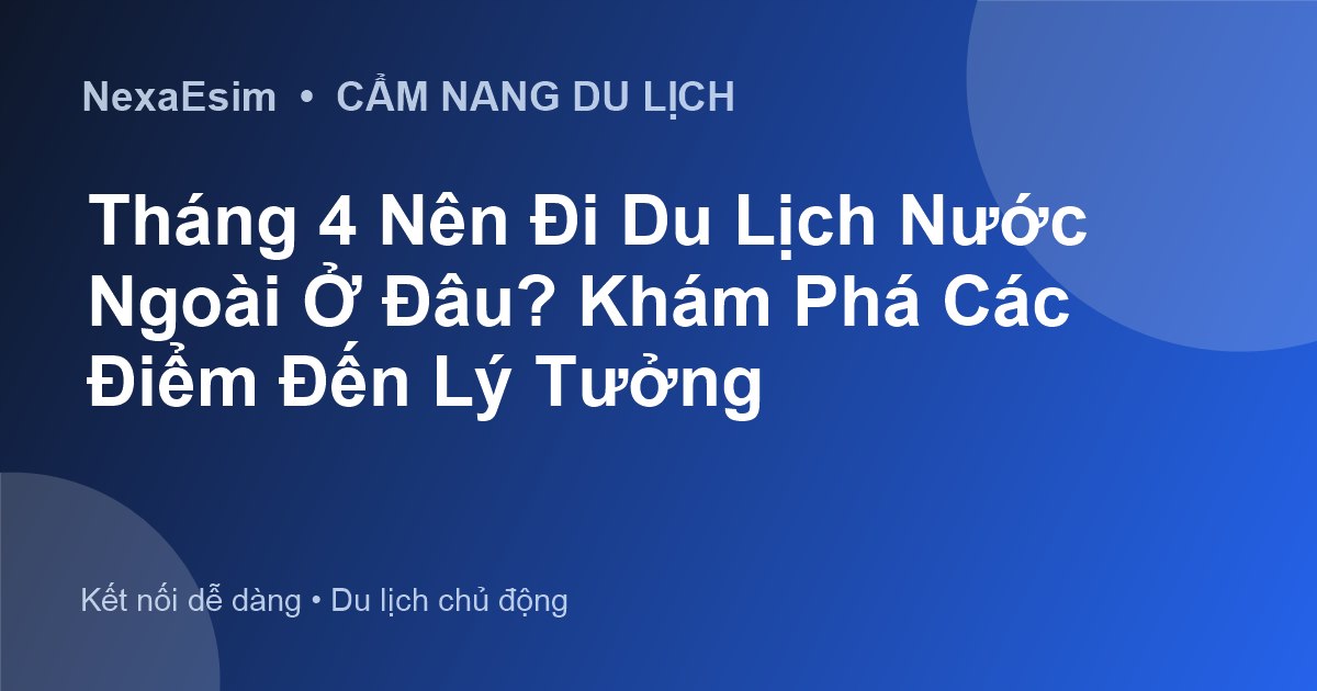 Tháng 4 Nên Đi Du Lịch Nước Ngoài Ở Đâu? Khám Phá Các Điểm Đến Lý Tưởng - Hướng dẫn sử dụng eSim