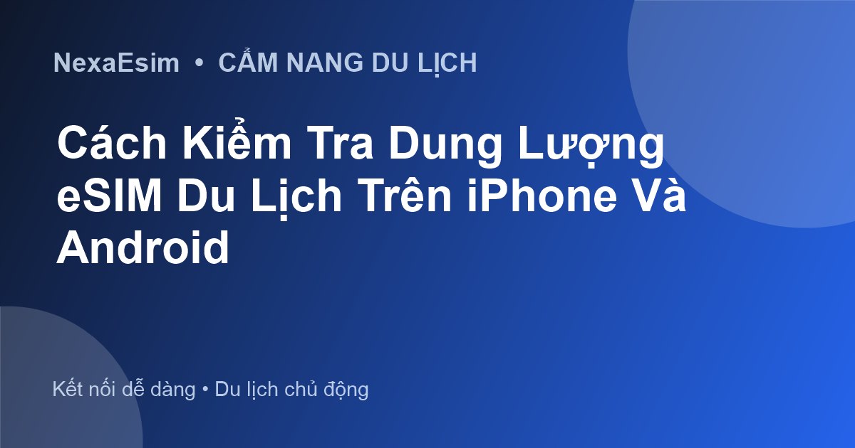 Hướng Dẫn Chi Tiết Cách Kiểm Tra Dung Lượng eSIM Du Lịch Trên iPhone Và Android