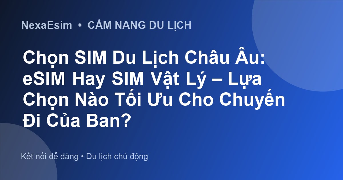 Chọn SIM Du Lịch Châu Âu: eSIM Hay SIM Vật Lý – Lựa Chọn Nào Tối Ưu Cho Chuyến Đi Của Bạn? - Hướng dẫn sử dụng eSim