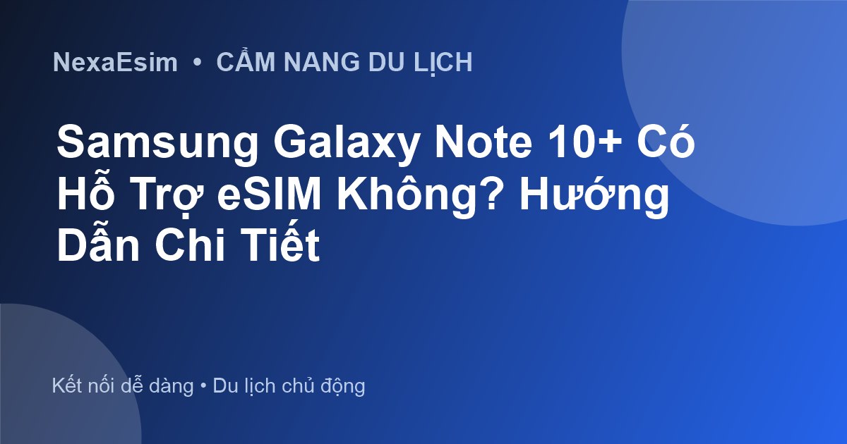 Samsung Galaxy Note 10+ Có Hỗ Trợ eSIM Không? Hướng Dẫn Chi Tiết - Hướng dẫn sử dụng eSim