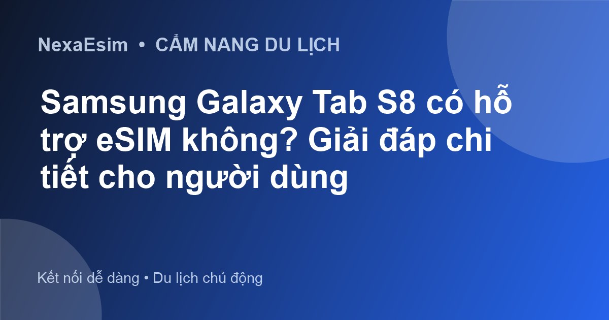 Samsung Galaxy Tab S8 có hỗ trợ eSIM không? Giải đáp chi tiết cho người dùng - Hướng dẫn sử dụng eSim