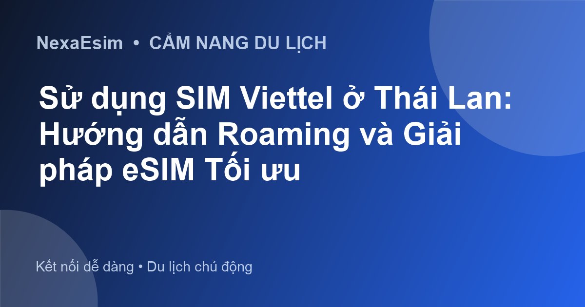 Sử dụng SIM Viettel ở Thái Lan: Hướng dẫn Roaming và Giải pháp eSIM Tối ưu - Hướng dẫn sử dụng eSim