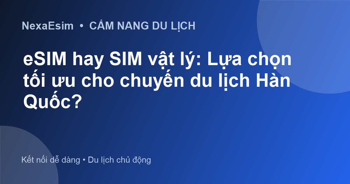 eSIM hay SIM vật lý: Lựa chọn tối ưu cho chuyến du lịch Hàn Quốc? - Hướng dẫn sử dụng eSim