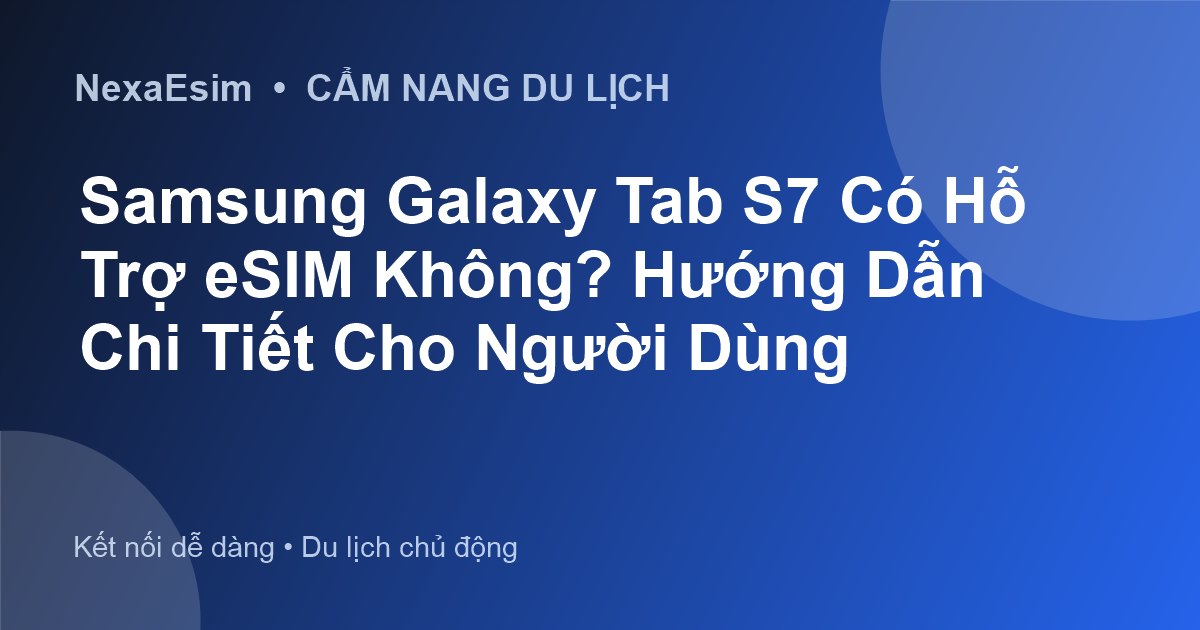 Samsung Galaxy Tab S7 Có Hỗ Trợ eSIM Không? Hướng Dẫn Chi Tiết Cho Người Dùng - Hướng dẫn sử dụng eSim