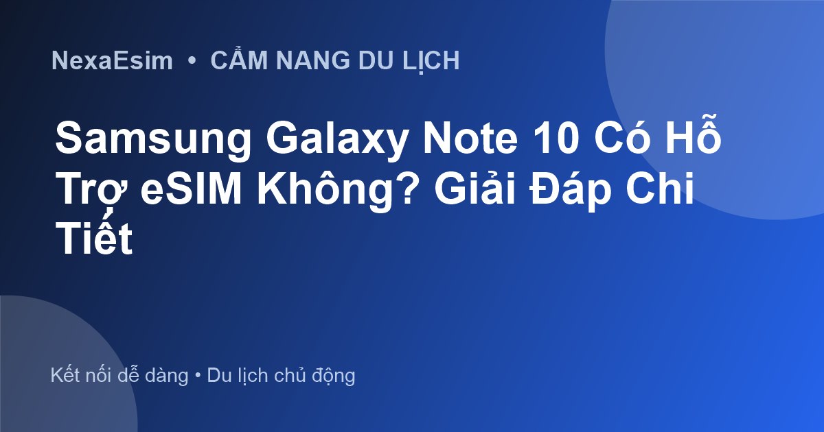 Samsung Galaxy Note 10 Có Hỗ Trợ eSIM Không? Giải Đáp Chi Tiết - Hướng dẫn sử dụng eSim
