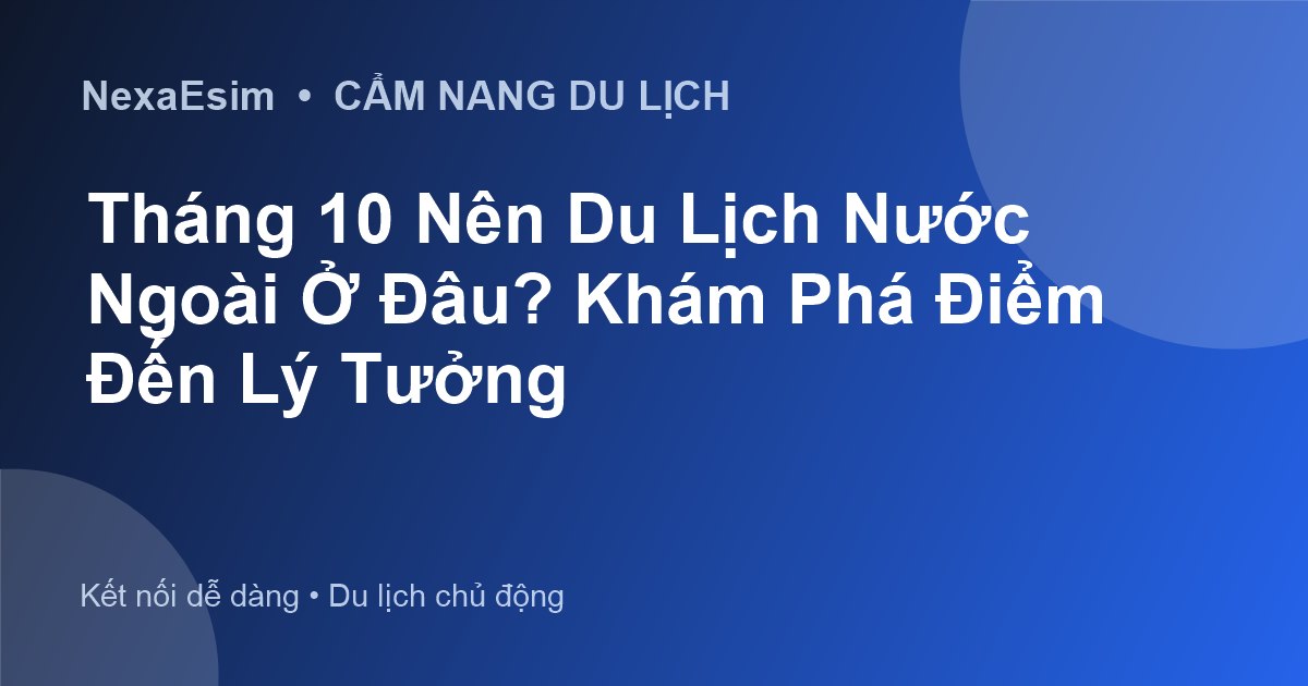 Tháng 10 Nên Du Lịch Nước Ngoài Ở Đâu? Khám Phá Điểm Đến Lý Tưởng - Hướng dẫn sử dụng eSim