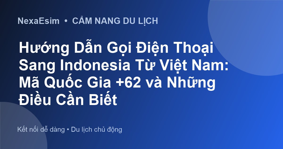 Hướng Dẫn Gọi Điện Thoại Sang Indonesia Từ Việt Nam: Mã Quốc Gia +62 và Những Điều Cần Biết - Hướng dẫn sử dụng eSim