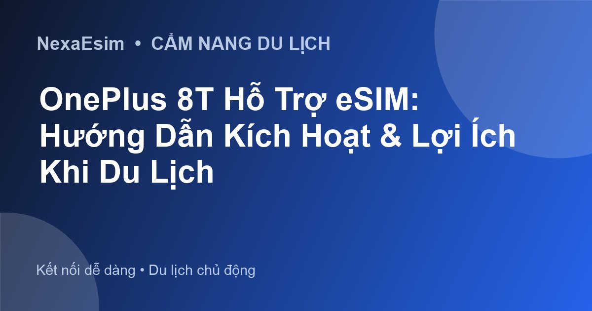 OnePlus 8T Hỗ Trợ eSIM: Hướng Dẫn Kích Hoạt & Lợi Ích Khi Du Lịch - Hướng dẫn sử dụng eSim