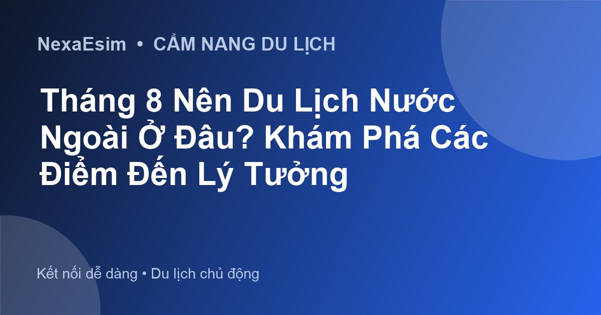 Tháng 8 Nên Du Lịch Nước Ngoài Ở Đâu? Khám Phá Các Điểm Đến Lý Tưởng - Hướng dẫn sử dụng eSim